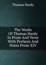 The Works Of Thomas Hardy In Prose And Verse With Prefaces And Notes Prose XIV