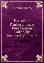 Tess of the D`urbervilles: A Pure Woman Faithfully Prsented, Volume 3