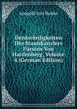 Denkwrdigkeiten Des Staatskanzlers Frsten Von Hardenberg, Volume 4 (German Edition)
