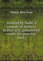 Assisted by Sadie, a comedy of mystery in four acts, guaranteed under the pure fun laws;