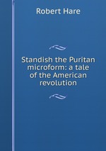 Standish the Puritan microform: a tale of the American revolution