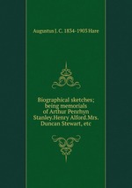 Biographical sketches; being memorials of Arthur Penrhyn Stanley.Henry Alford.Mrs. Duncan Stewart, etc