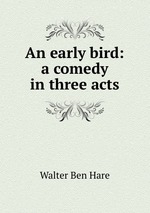 An early bird: a comedy in three acts
