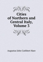 Cities of Northern and Central Italy, Volume 3