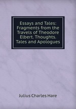 Essays and Tales: Fragments from the Travels of Theodore Elbert. Thoughts. Tales and Apologues