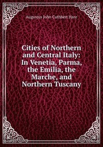 Cities of Northern and Central Italy: In Venetia, Parma, the Emilia, the Marche, and Northern Tuscany