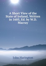 A Short View of the State of Ireland, Written in 1605, Ed. by W.D. Macray