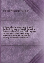 A journal of voyages and travels in the interiour of North America: between the 47th and 58th degrees of north latitude, extending from Montreal . occurrences, during a residence of nine