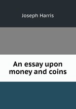 An essay upon money and coins