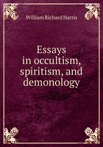 Essays in occultism, spiritism, and demonology