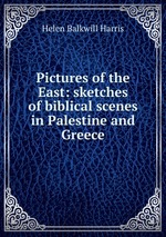 Pictures of the East: sketches of biblical scenes in Palestine and Greece