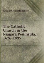 The Catholic Church in the Niagara Peninsula, 1626-1895