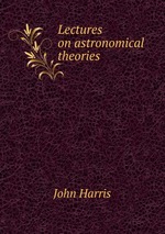 Lectures on astronomical theories