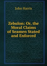 Zebulon: Or, the Moral Claims of Seamen Stated and Enforced