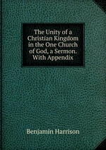 The Unity of a Christian Kingdom in the One Church of God, a Sermon. With Appendix