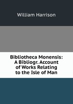 Bibliotheca Monensis: A Bibliogr. Account of Works Relating to the Isle of Man