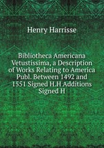 Bibliotheca Americana Vetustissima, a Description of Works Relating to America Publ. Between 1492 and 1551 Signed H.H Additions Signed H