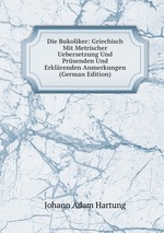 Die Bukoliker: Griechisch Mit Metrischer Uebersetzung Und Prsenden Und Erklrenden Anmerkungen (German Edition)