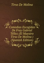 Comedias Escogidas De Fray Gabriel Tllez (El Maestro Tirso De Molina ) (Spanish Edition)