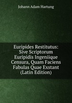 Euripides Restitutus: Sive Scriptorum Euripidis Ingeniique Censura, Quam Faciens Fabulas Quae Exstant (Latin Edition)