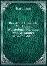 Der Arme Heinrich, Mit Einem Wrterbuch Herausg. Von W. Mller (German Edition)