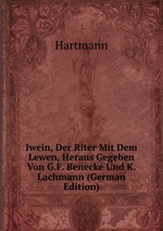 Iwein, Der Riter Mit Dem Lewen, Heraus Gegeben Von G.F. Benecke Und K. Lachmann (German Edition)