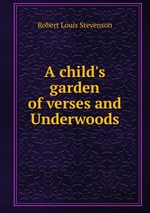 A child`s garden of verses and Underwoods