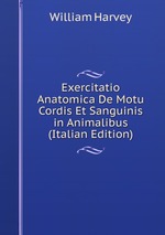 Exercitatio Anatomica De Motu Cordis Et Sanguinis in Animalibus (Italian Edition)