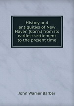 History and antiquities of New Haven (Conn.) from its earliest settlement to the present time