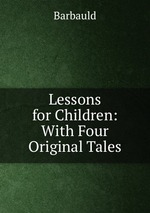 Lessons for Children: With Four Original Tales