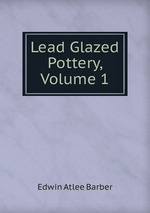 Lead Glazed Pottery, Volume 1