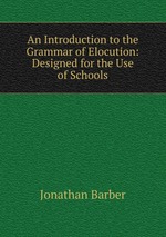 An Introduction to the Grammar of Elocution: Designed for the Use of Schools