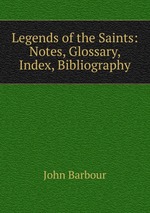 Legends of the Saints: Notes, Glossary, Index, Bibliography