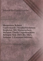 Memoiren Robert Guillemard`s Verabschiedeten: Begleitet Mit Historischen, Meisten Theils Ungedruckten Belegen Von 1805 Bis 1823, Volume 2 (German Edition)