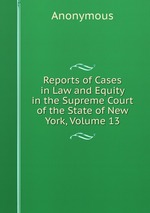 Reports of Cases in Law and Equity in the Supreme Court of the State of New York, Volume 13