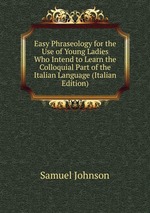 Easy Phraseology for the Use of Young Ladies Who Intend to Learn the Colloquial Part of the Italian Language (Italian Edition)