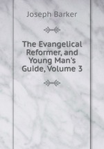The Evangelical Reformer, and Young Man`s Guide, Volume 3