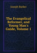 The Evangelical Reformer, and Young Man`s Guide, Volume 1