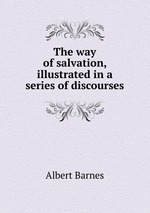 The way of salvation, illustrated in a series of discourses