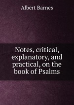 Notes, critical, explanatory, and practical, on the book of Psalms