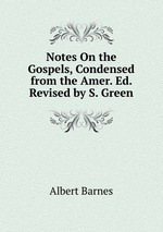 Notes On the Gospels, Condensed from the Amer. Ed. Revised by S. Green