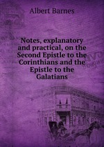 Notes, explanatory and practical, on the Second Epistle to the Corinthians and the Epistle to the Galatians