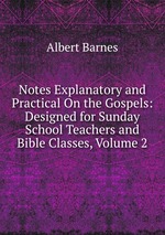Notes Explanatory and Practical On the Gospels: Designed for Sunday School Teachers and Bible Classes, Volume 2