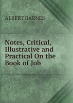 Notes, Critical, Illustrative and Practical On the Book of Job