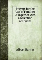 Prayers for the Use of Families .: Together with a Selection of Hymns