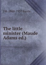 The little minister (Maude Adams ed.)