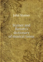 Stainer and Barrett`s dictionary of musical terms