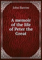 A memoir of the life of Peter the Great