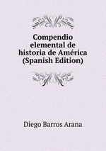 Compendio elemental de historia de Amrica (Spanish Edition)