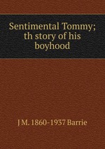 Sentimental Tommy; th story of his boyhood